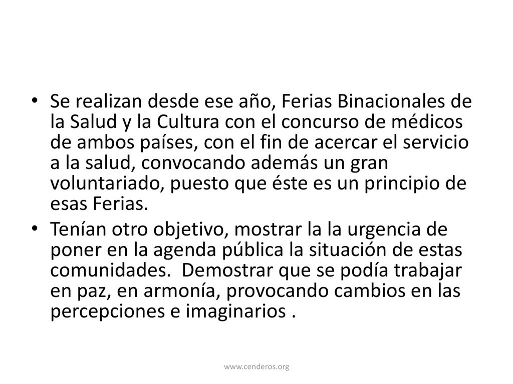 Se realizan desde ese año, Ferias Binacionales de la Salud y la Cultura con el concurso de médicos de ambos países, con el fin de acercar el servicio a la salud, convocando además un gran voluntariado, puesto que éste es un principio de esas Ferias.
