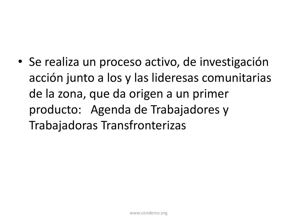 Se realiza un proceso activo, de investigación acción junto a los y las lideresas comunitarias de la zona, que da origen a un primer producto: Agenda de Trabajadores y Trabajadoras Transfronterizas