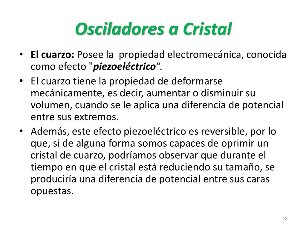 Osciladores a Cristal El cuarzo: Posee la propiedad electromecánica, conocida como efecto piezoeléctrico .