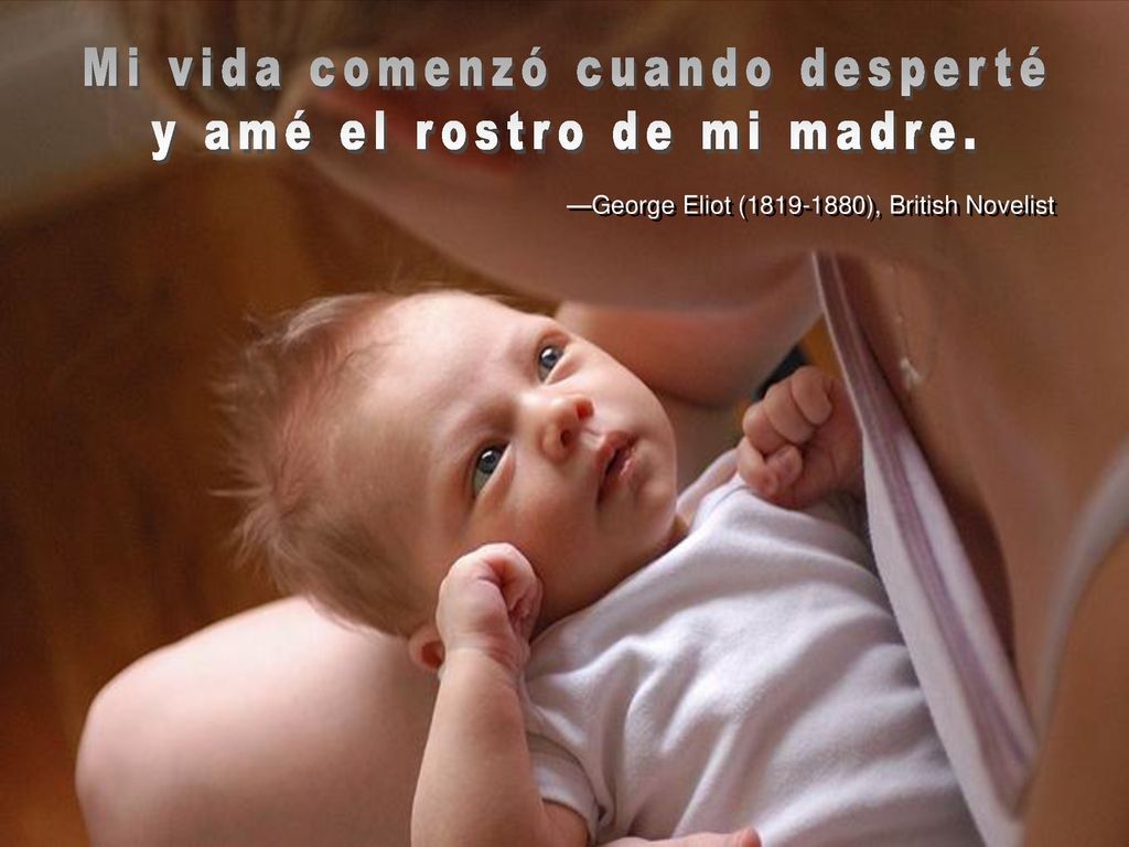 Mi vida comenzó cuando desperté y amé el rostro de mi madre.