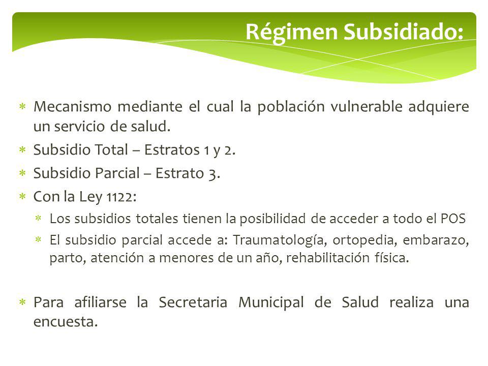 Régimen Subsidiado: Mecanismo mediante el cual la población vulnerable adquiere un servicio de salud.