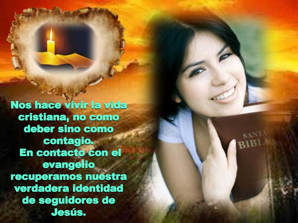 Nos hace vivir la vida cristiana, no como deber sino como contagio.