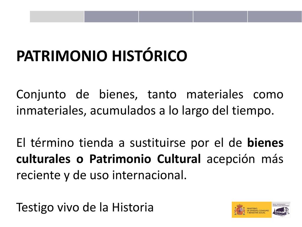 PATRIMONIO HISTÓRICO Conjunto de bienes, tanto materiales como inmateriales, acumulados a lo largo del tiempo.