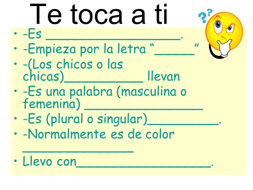 Te toca a ti -Es _________________. -Empieza por la letra _____