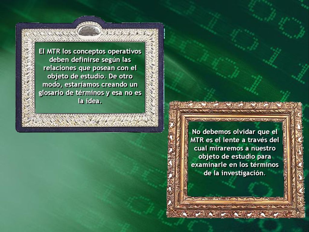 El MTR los conceptos operativos deben definirse según las relaciones que posean con el objeto de estudio. De otro modo, estaríamos creando un glosario de términos y esa no es la idea.