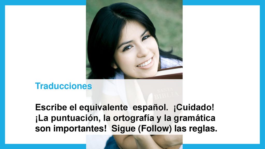 Traducciones Escribe el equivalente español. ¡Cuidado! ¡La puntuación, la ortografía y la gramática.
