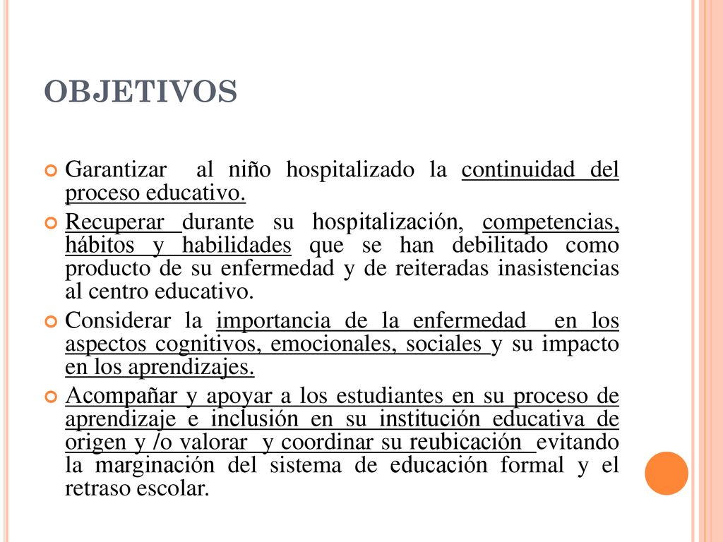 OBJETIVOS Garantizar al niño hospitalizado la continuidad del proceso educativo.