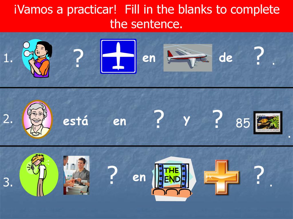 ¡Vamos a practicar! Fill in the blanks to complete the sentence.