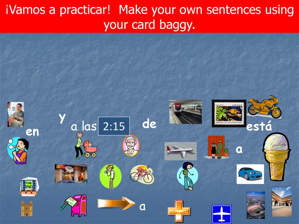 ¡Vamos a practicar! Make your own sentences using your card baggy.