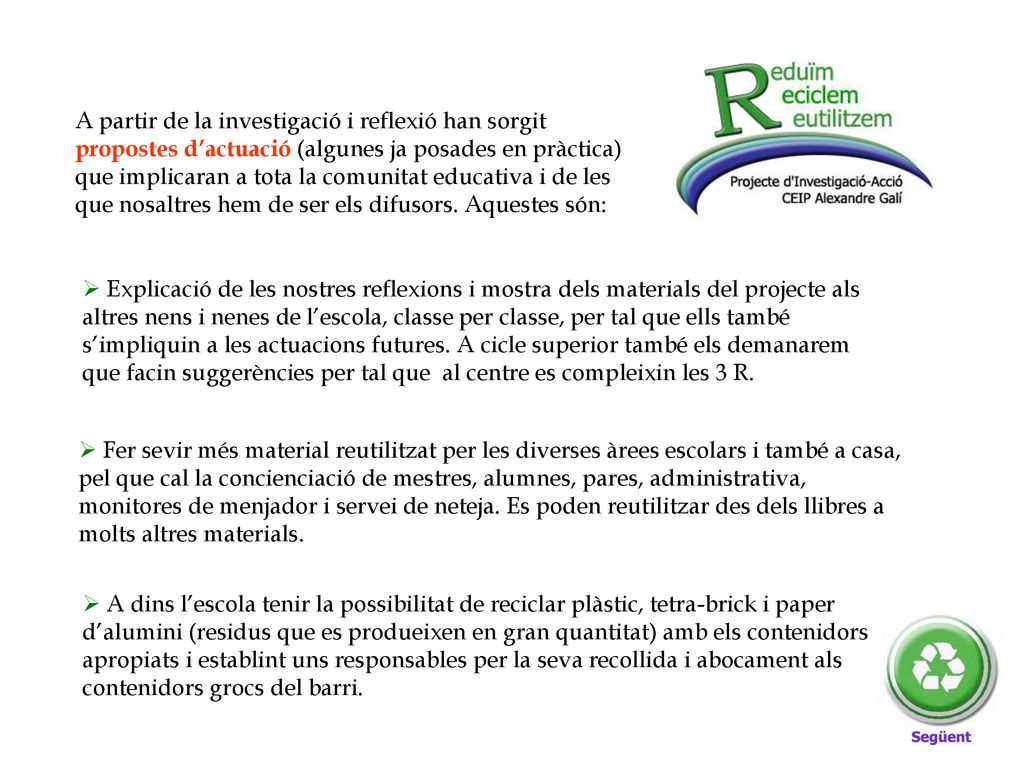 A partir de la investigació i reflexió han sorgit propostes d’actuació (algunes ja posades en pràctica) que implicaran a tota la comunitat educativa i de les que nosaltres hem de ser els difusors. Aquestes són: