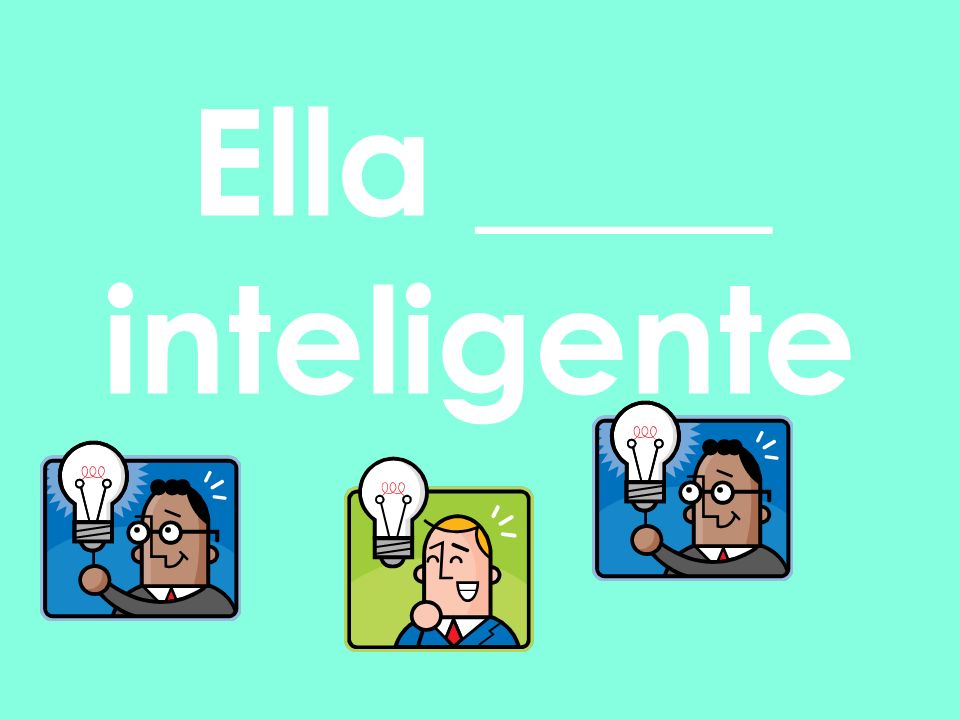 Ella ____ inteligente