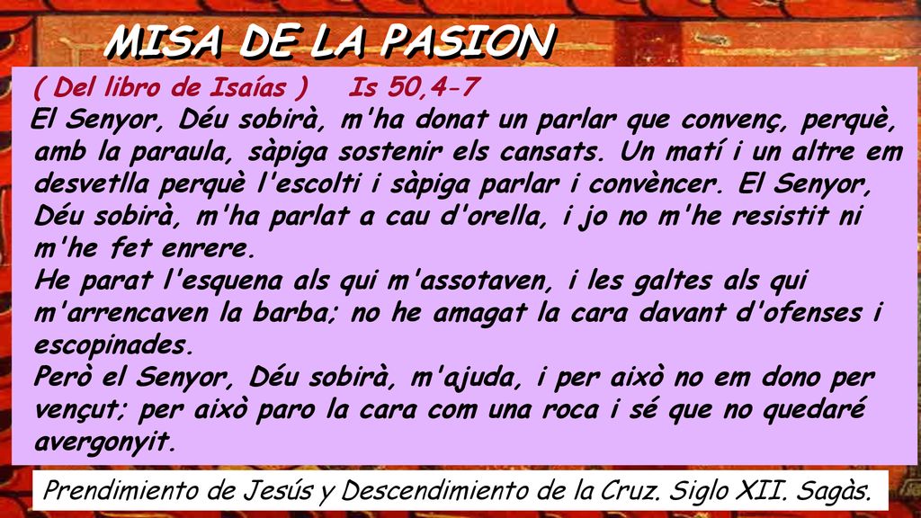 MISA DE LA PASION ( Del libro de Isaías ) Is 50,4-7. El Senyor, Déu sobirà, m ha donat un parlar que convenç, perquè,