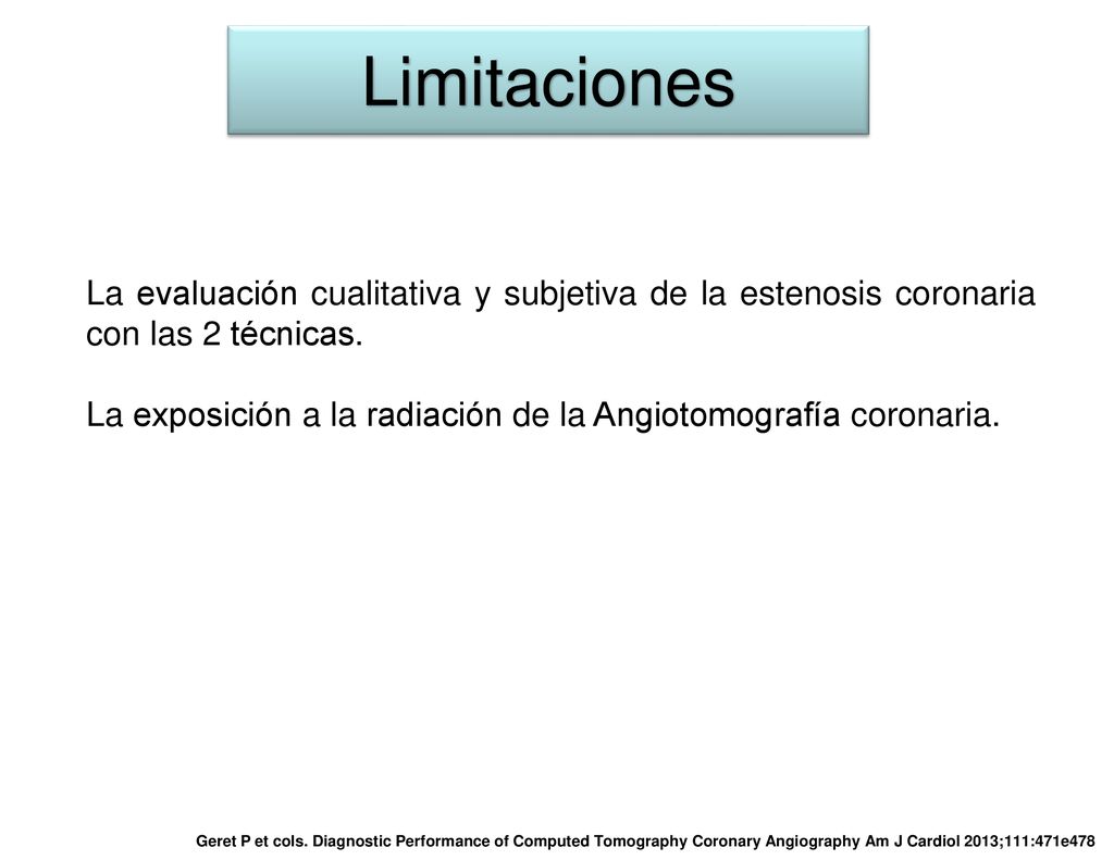 Limitaciones La evaluación cualitativa y subjetiva de la estenosis coronaria con las 2 técnicas.