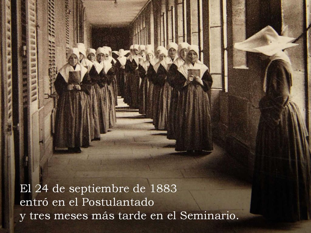 El 24 de septiembre de 1883 entró en el Postulantado y tres meses más tarde en el Seminario.
