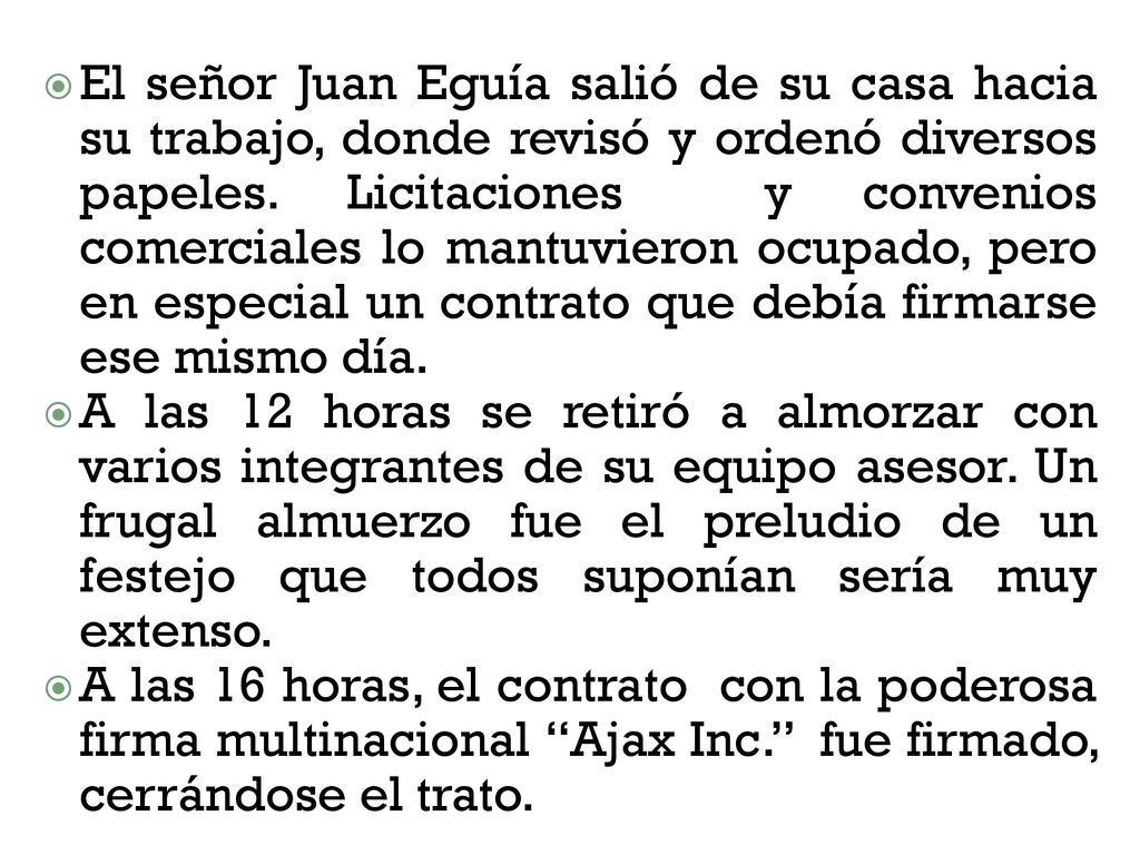 El señor Juan Eguía salió de su casa hacia su trabajo, donde revisó y ordenó diversos papeles. Licitaciones y convenios comerciales lo mantuvieron ocupado, pero en especial un contrato que debía firmarse ese mismo día.