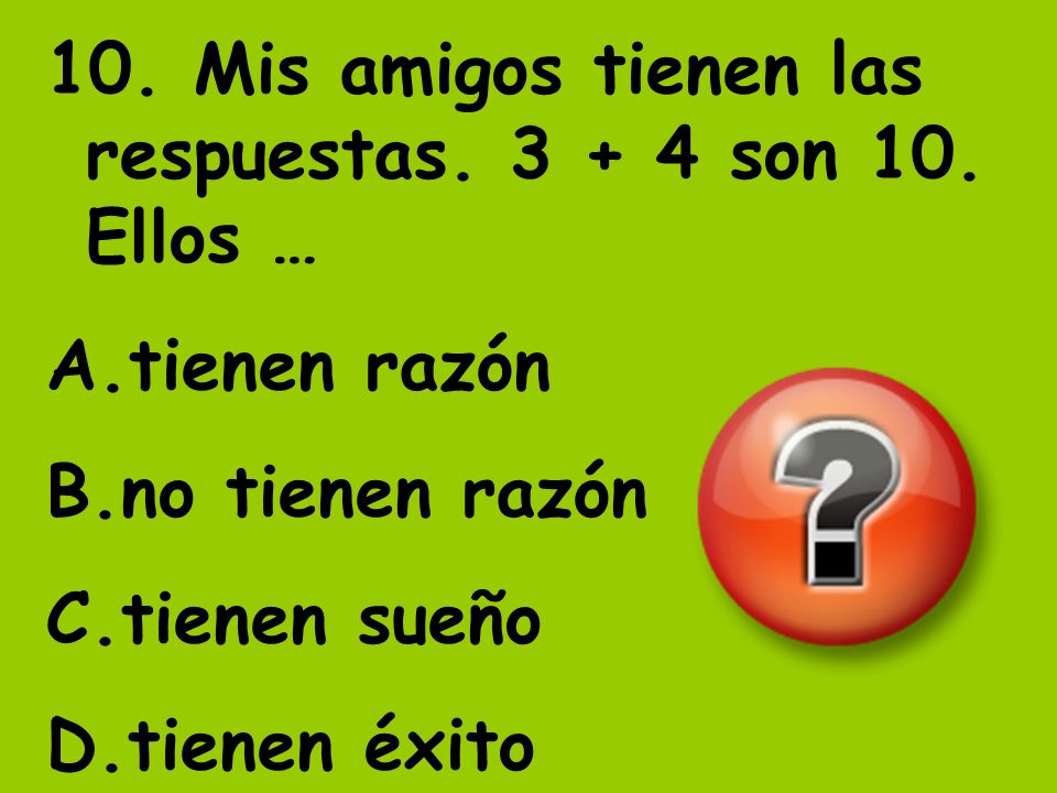 10. Mis amigos tienen las respuestas son 10. Ellos …