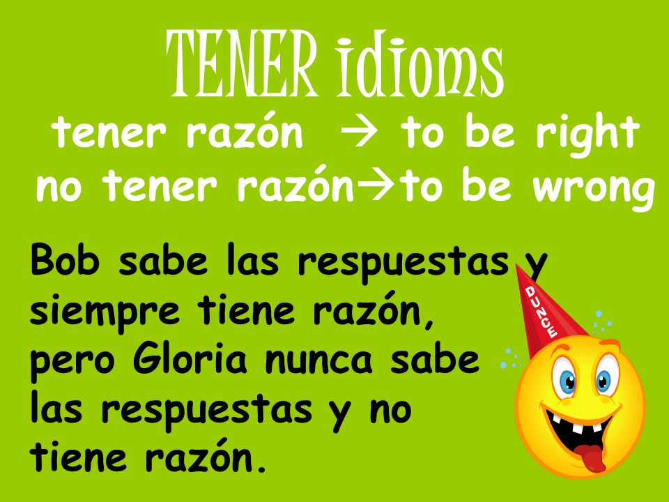 tener razón  to be right no tener razónto be wrong