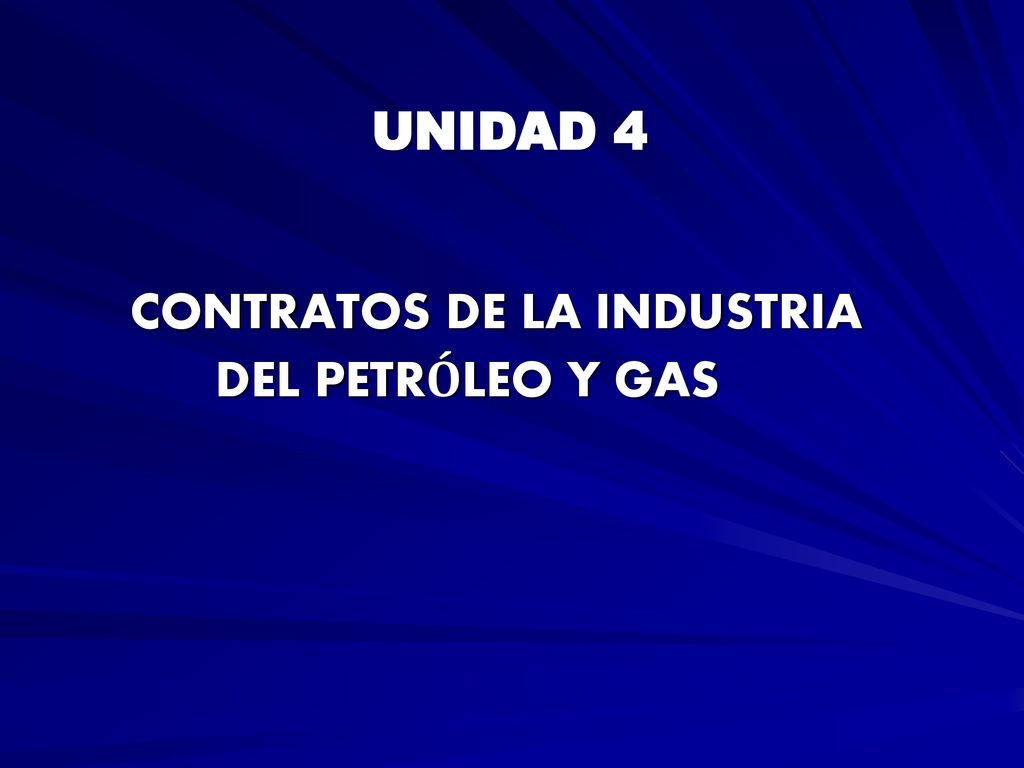 UNIDAD 4 CONTRATOS DE LA INDUSTRIA DEL PETRÓLEO Y GAS