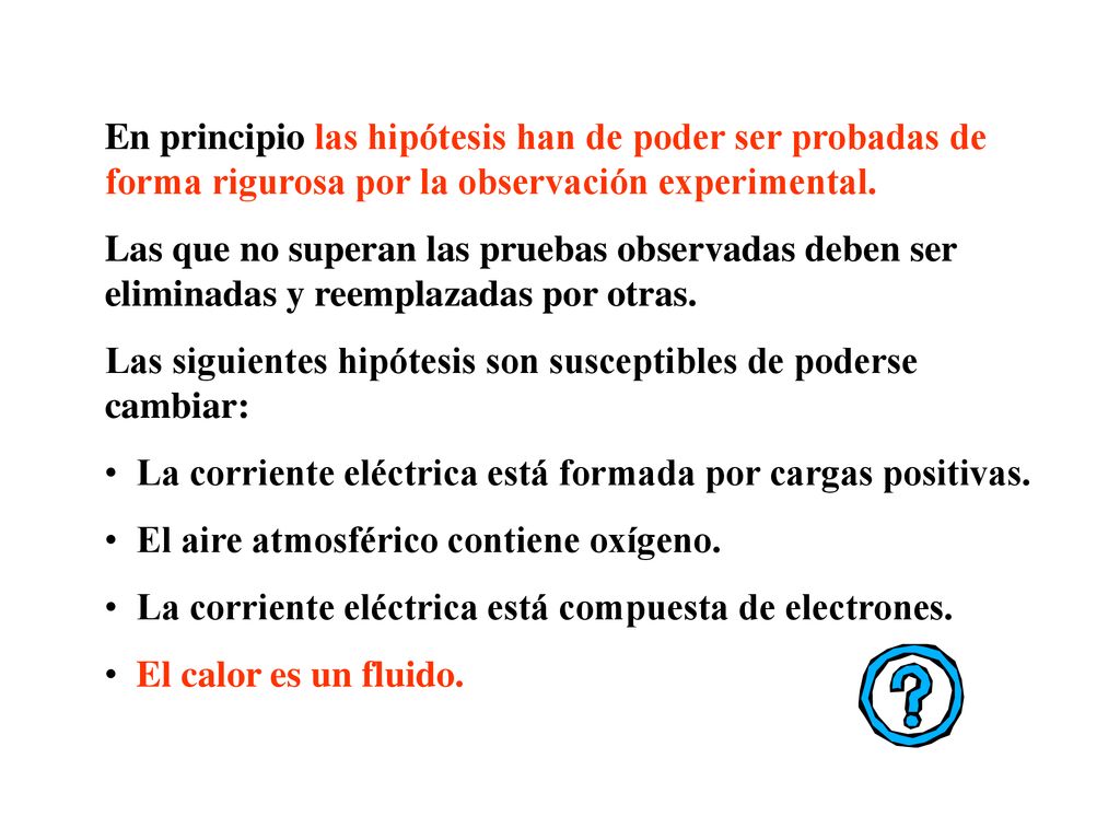 En principio las hipótesis han de poder ser probadas de forma rigurosa por la observación experimental.