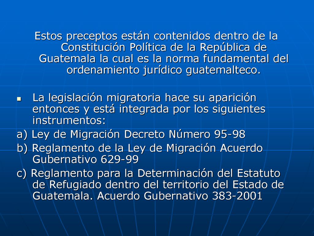 Estos preceptos están contenidos dentro de la Constitución Política de la República de Guatemala la cual es la norma fundamental del ordenamiento jurídico guatemalteco.