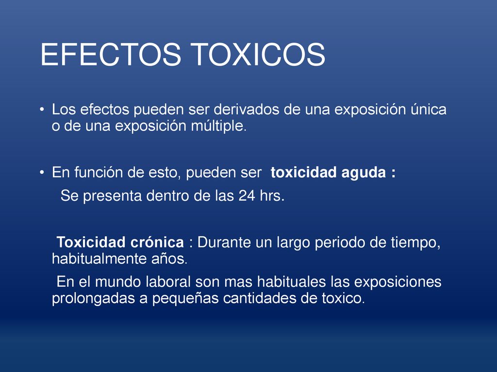 EFECTOS TOXICOS Los efectos pueden ser derivados de una exposición única o de una exposición múltiple.