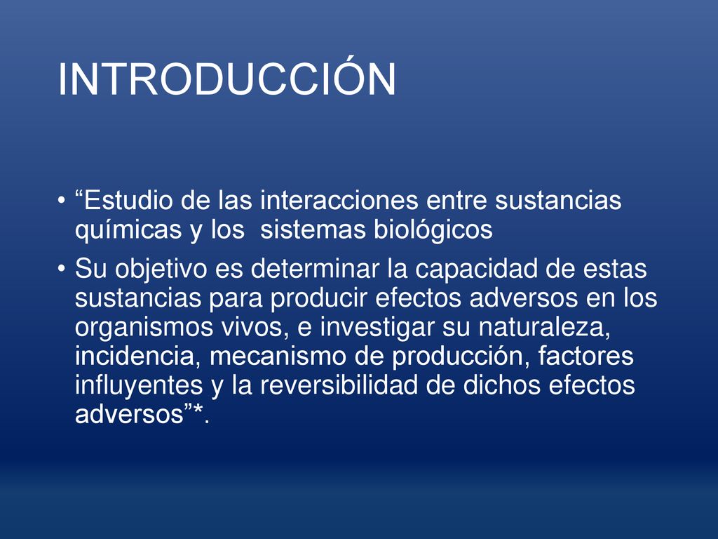 INTRODUCCIÓN Estudio de las interacciones entre sustancias químicas y los sistemas biológicos.