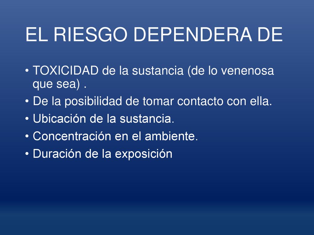 EL RIESGO DEPENDERA DE TOXICIDAD de la sustancia (de lo venenosa que sea) . De la posibilidad de tomar contacto con ella.