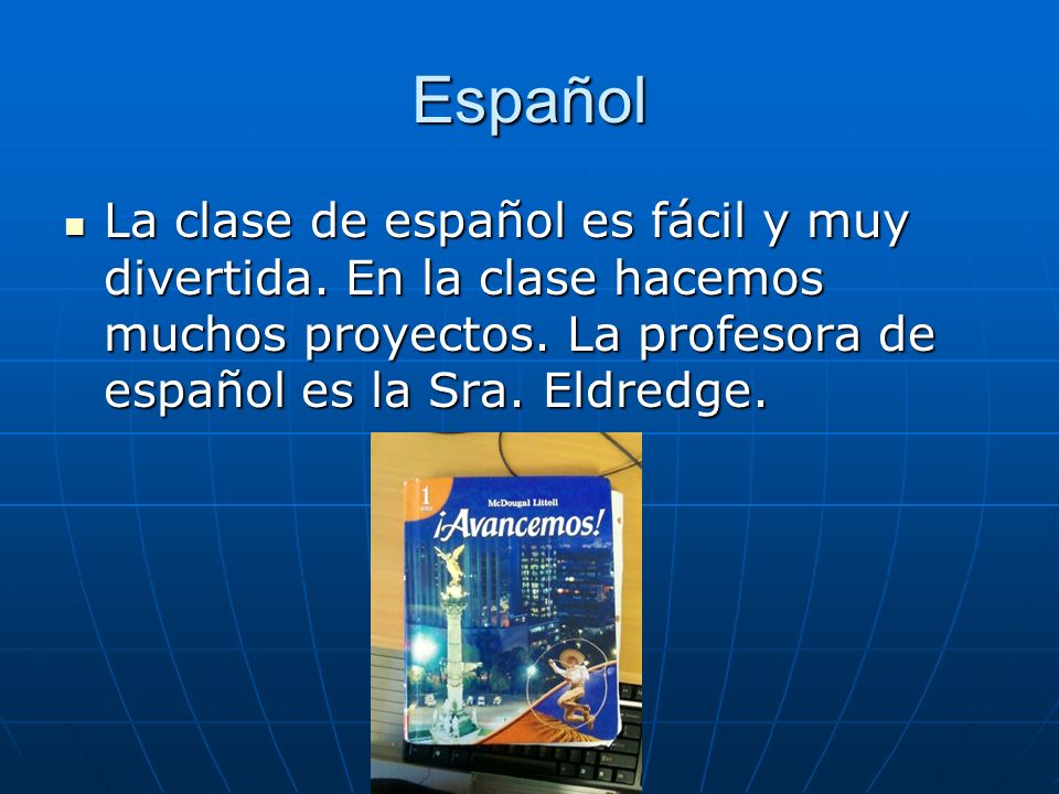 Español La clase de español es fácil y muy divertida.