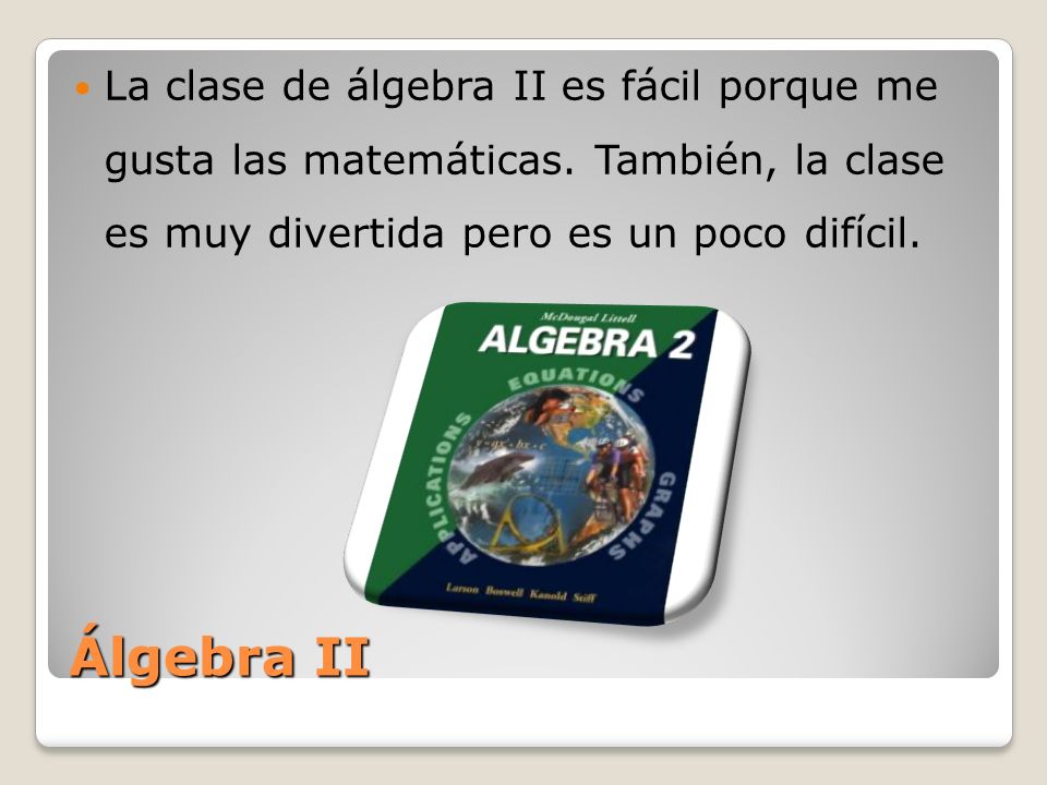 La clase de álgebra II es fácil porque me gusta las matemáticas