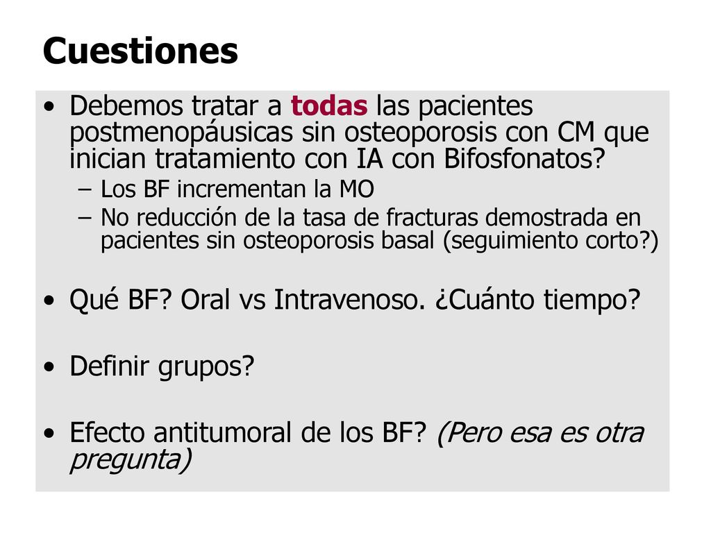 Cuestiones Debemos tratar a todas las pacientes postmenopáusicas sin osteoporosis con CM que inician tratamiento con IA con Bifosfonatos