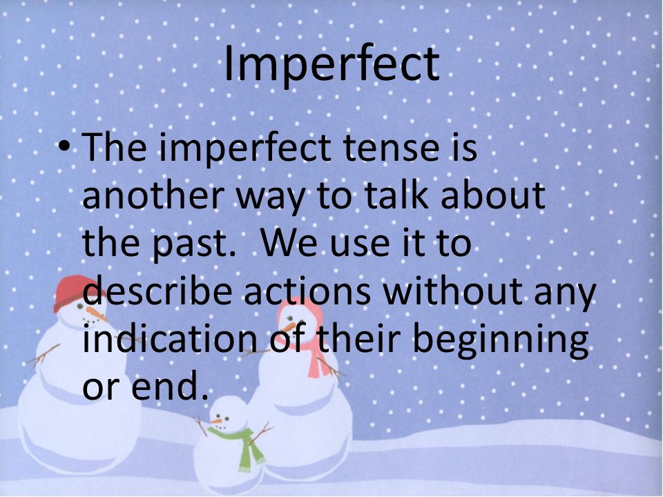 Imperfect The imperfect tense is another way to talk about the past.