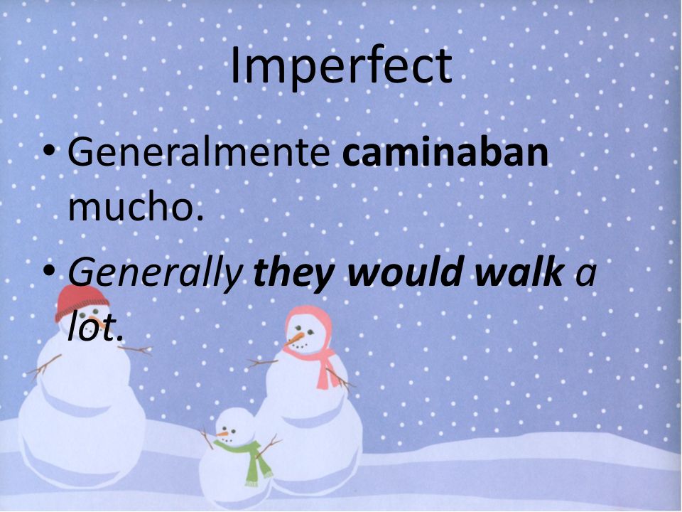 Imperfect Generalmente caminaban mucho.
