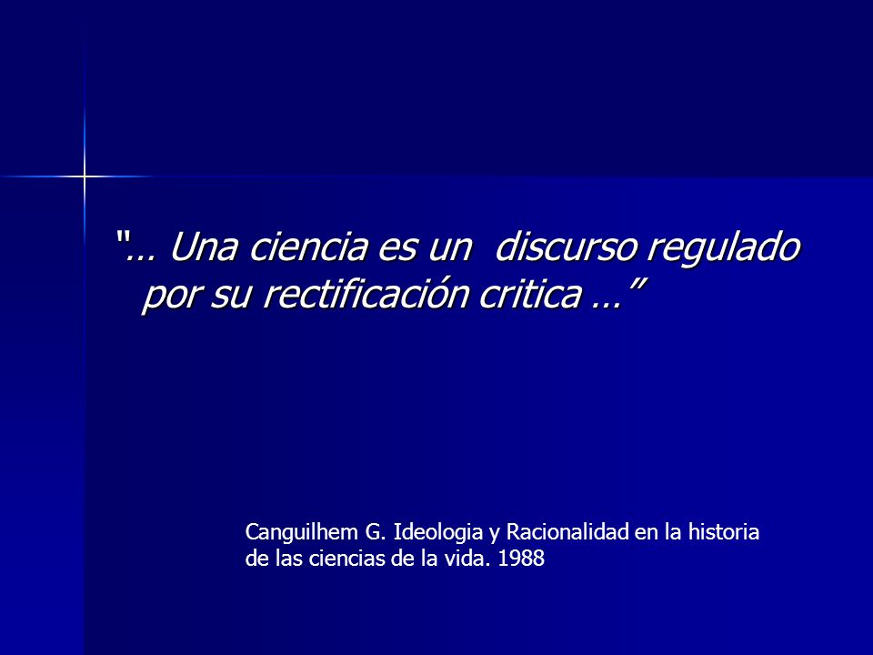 … Una ciencia es un discurso regulado por su rectificación critica …