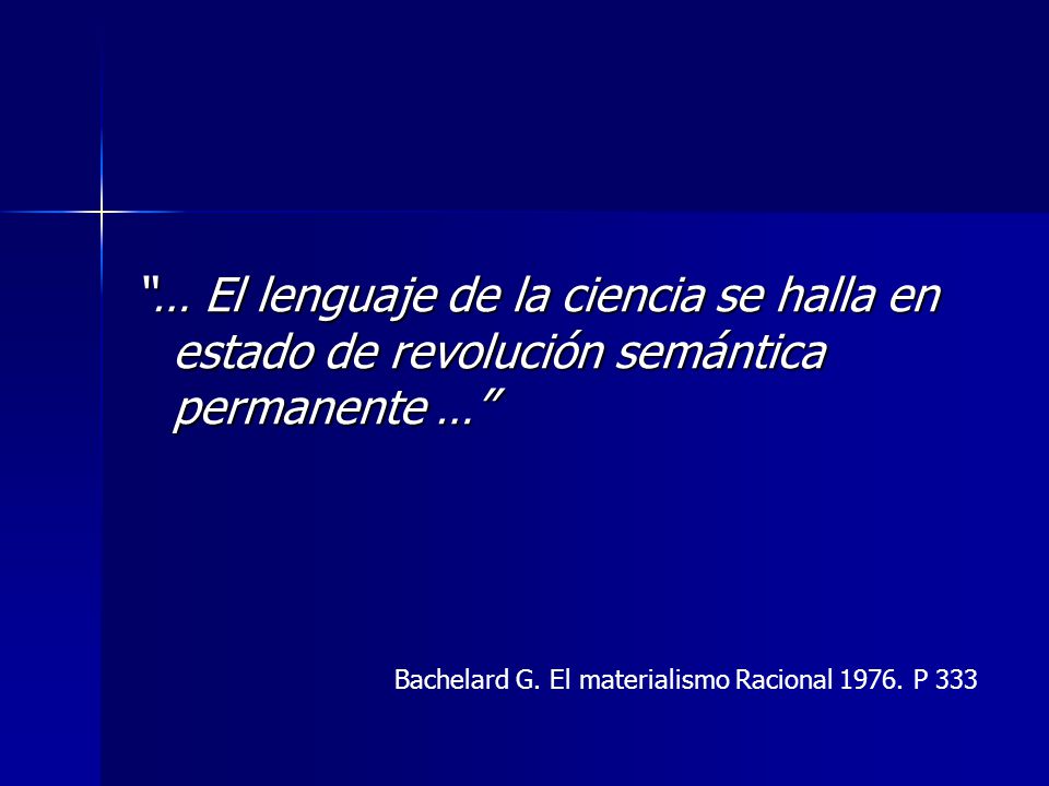 … El lenguaje de la ciencia se halla en estado de revolución semántica permanente …