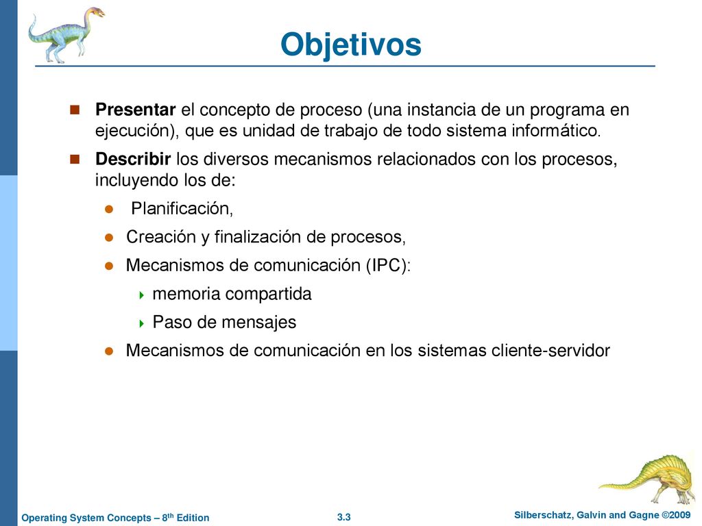 Objetivos Presentar el concepto de proceso (una instancia de un programa en ejecución), que es unidad de trabajo de todo sistema informático.