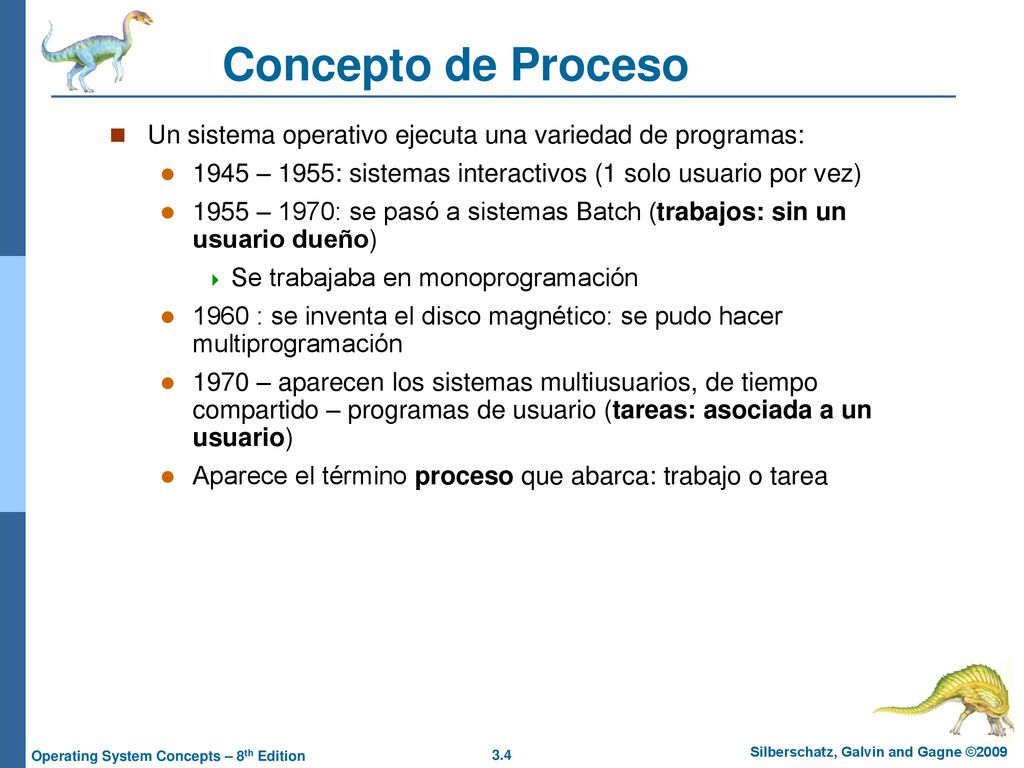 Concepto de Proceso Un sistema operativo ejecuta una variedad de programas: 1945 – 1955: sistemas interactivos (1 solo usuario por vez)