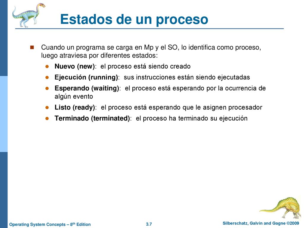 Estados de un proceso Cuando un programa se carga en Mp y el SO, lo identifica como proceso, luego atraviesa por diferentes estados: