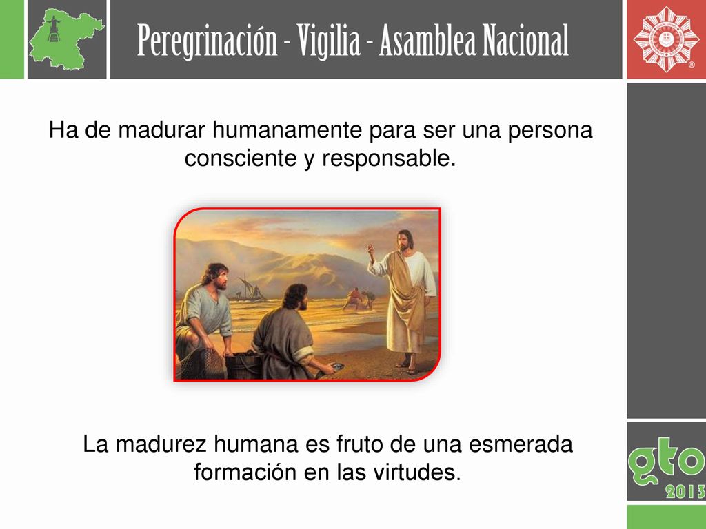 La madurez humana es fruto de una esmerada formación en las virtudes.