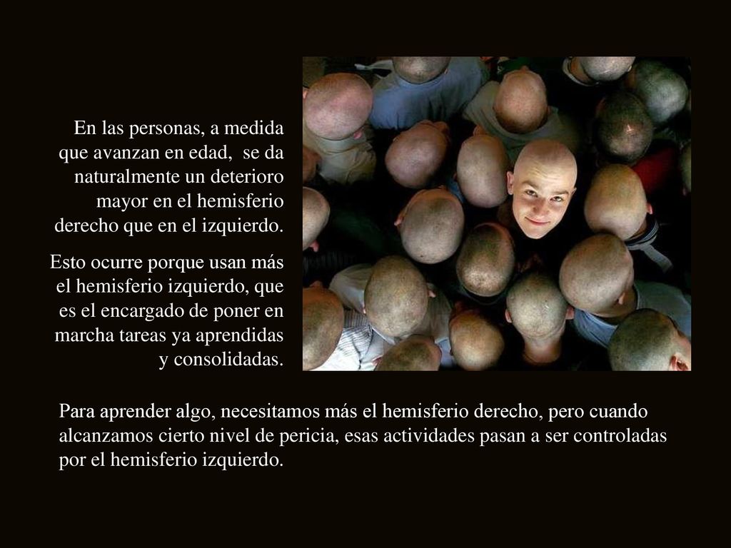 En las personas, a medida que avanzan en edad, se da naturalmente un deterioro mayor en el hemisferio derecho que en el izquierdo.
