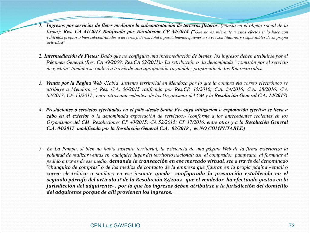 Ingresos por servicios de fletes mediante la subcontratación de terceros fleteros. (consta en el objeto social de la firma): Res. CA 41/2013 Ratificada por Resolución CP 34/2014 ( Que no es relevante a estos efectos si lo hace con vehículos propios o bien subcontratados a terceros fleteros, total o parcialmente, quienes a su vez son titulares y responsables de su propia actividad