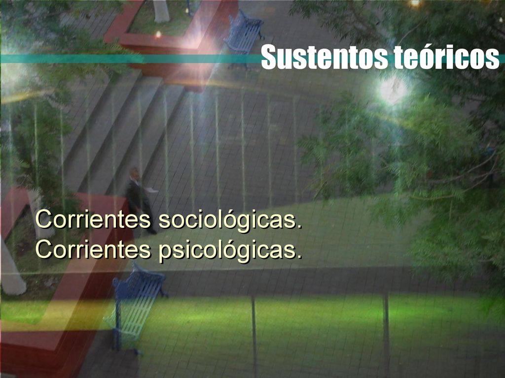 Sustentos teóricos Corrientes sociológicas. Corrientes psicológicas.