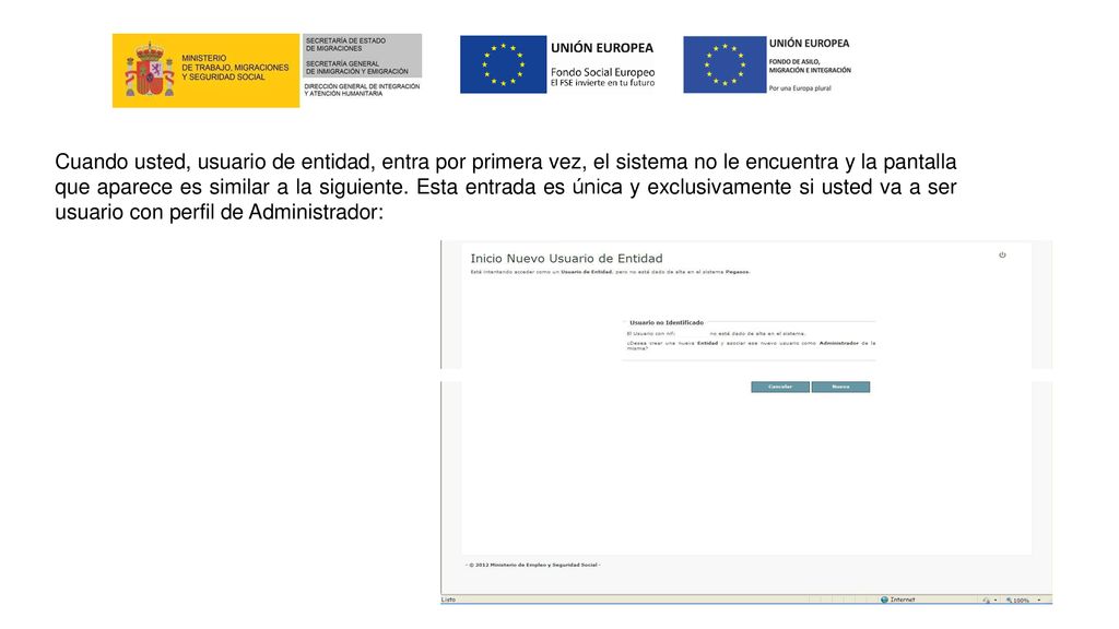 Cuando usted, usuario de entidad, entra por primera vez, el sistema no le encuentra y la pantalla que aparece es similar a la siguiente. Esta entrada es única y exclusivamente si usted va a ser usuario con perfil de Administrador: