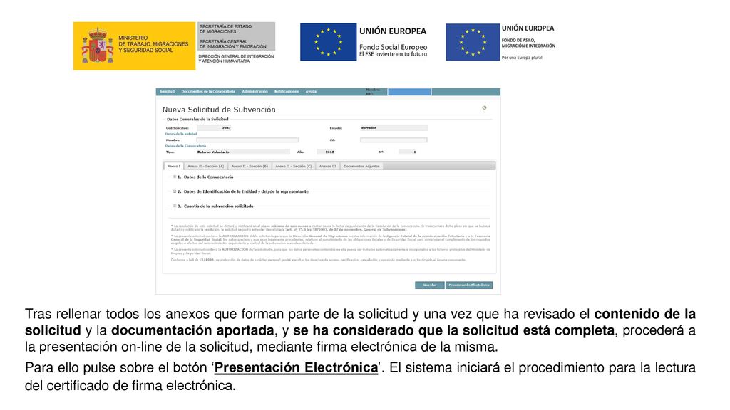 Tras rellenar todos los anexos que forman parte de la solicitud y una vez que ha revisado el contenido de la solicitud y la documentación aportada, y se ha considerado que la solicitud está completa, procederá a la presentación on-line de la solicitud, mediante firma electrónica de la misma.