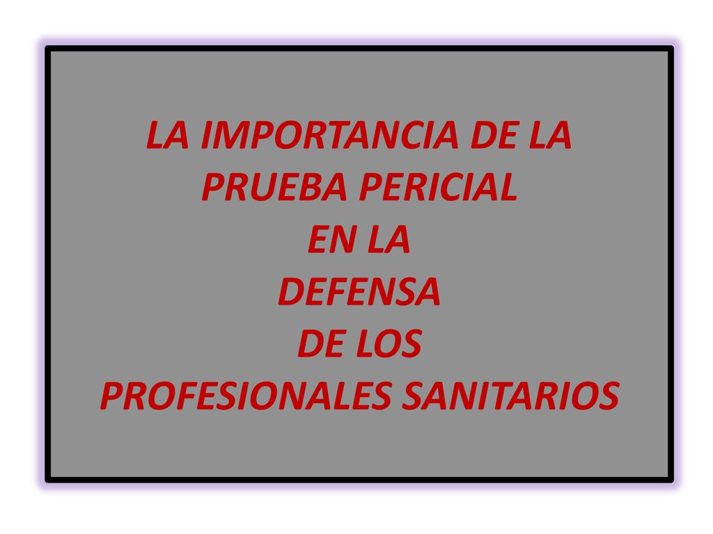 LA IMPORTANCIA DE LA PRUEBA PERICIAL EN LA DEFENSA DE LOS PROFESIONALES SANITARIOS