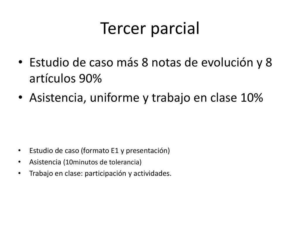 Tercer parcial Estudio de caso más 8 notas de evolución y 8 artículos 90% Asistencia, uniforme y trabajo en clase 10%