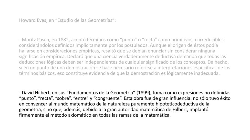 Howard Eves, en Estudio de las Geometrías : - Moritz Pasch, en 1882, aceptó términos como punto o recta como primitivos, o irreducibles, considerándolos definidos implícitamente por los postulados.