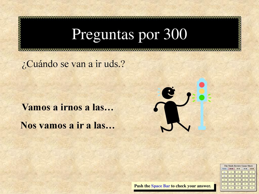 Preguntas por 300 ¿Cuándo se van a ir uds. Vamos a irnos a las…