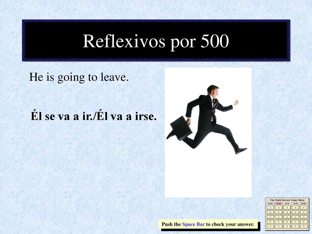 Reflexivos por 500 He is going to leave. Él se va a ir./Él va a irse.