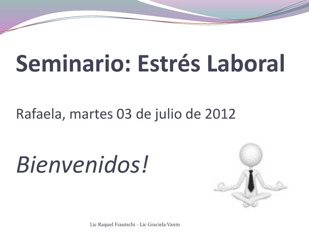 Seminario: Estrés Laboral Rafaela, martes 03 de julio de 2012 Bienvenidos!