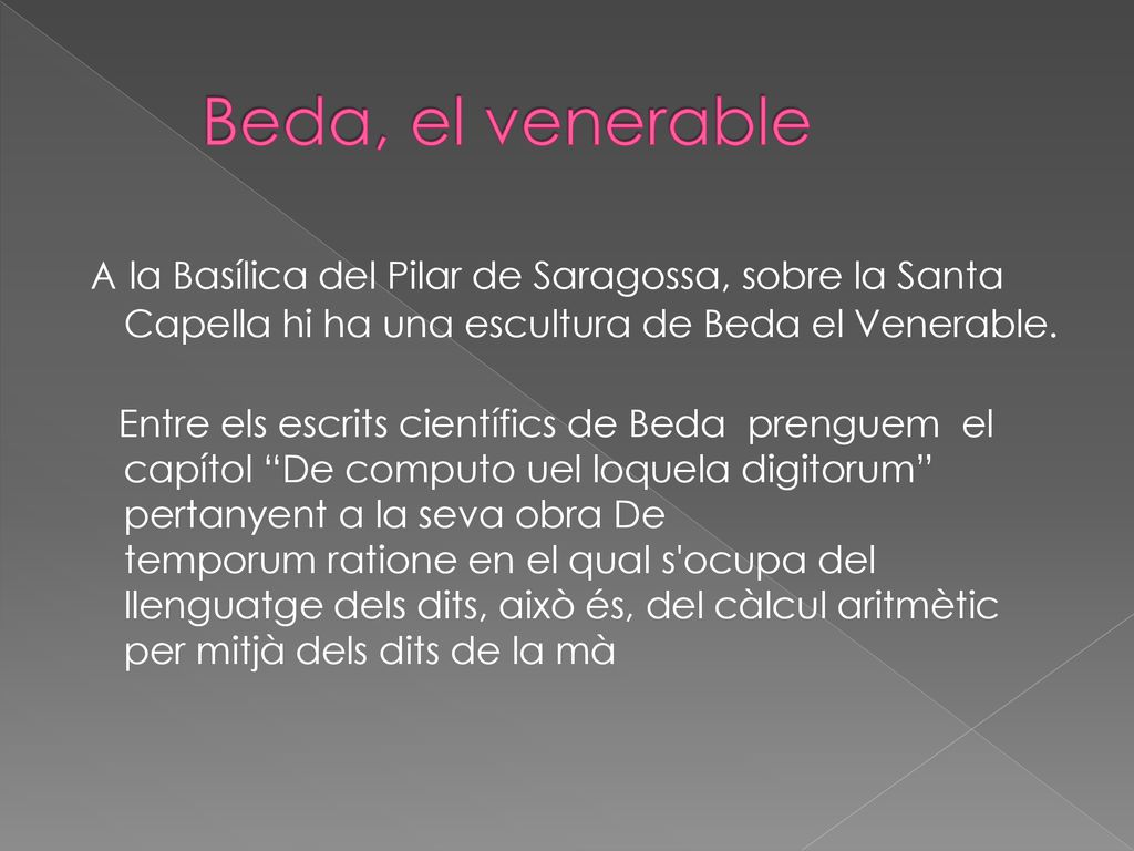 Beda, el venerable A la Basílica del Pilar de Saragossa, sobre la Santa Capella hi ha una escultura de Beda el Venerable.